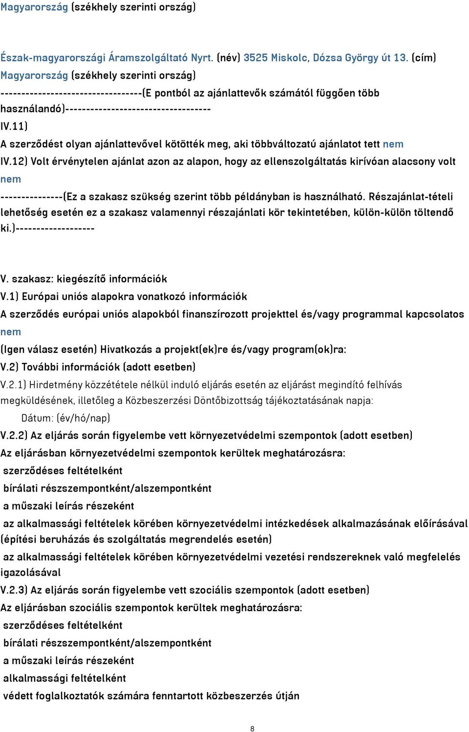 11) A szerződést olyan ajánlattevővel kötötték meg, aki többváltozatú ajánlatot tett nem IV.