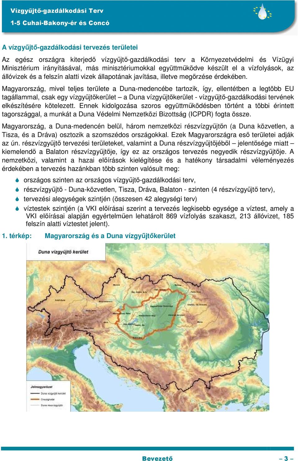 Magyarország, mivel teljes területe a Duna-medencébe tartozik, így, ellentétben a legtöbb EU tagállammal, csak egy vízgyűjtőkerület a Duna vízgyűjtőkerület - vízgyűjtő-gazdálkodási tervének