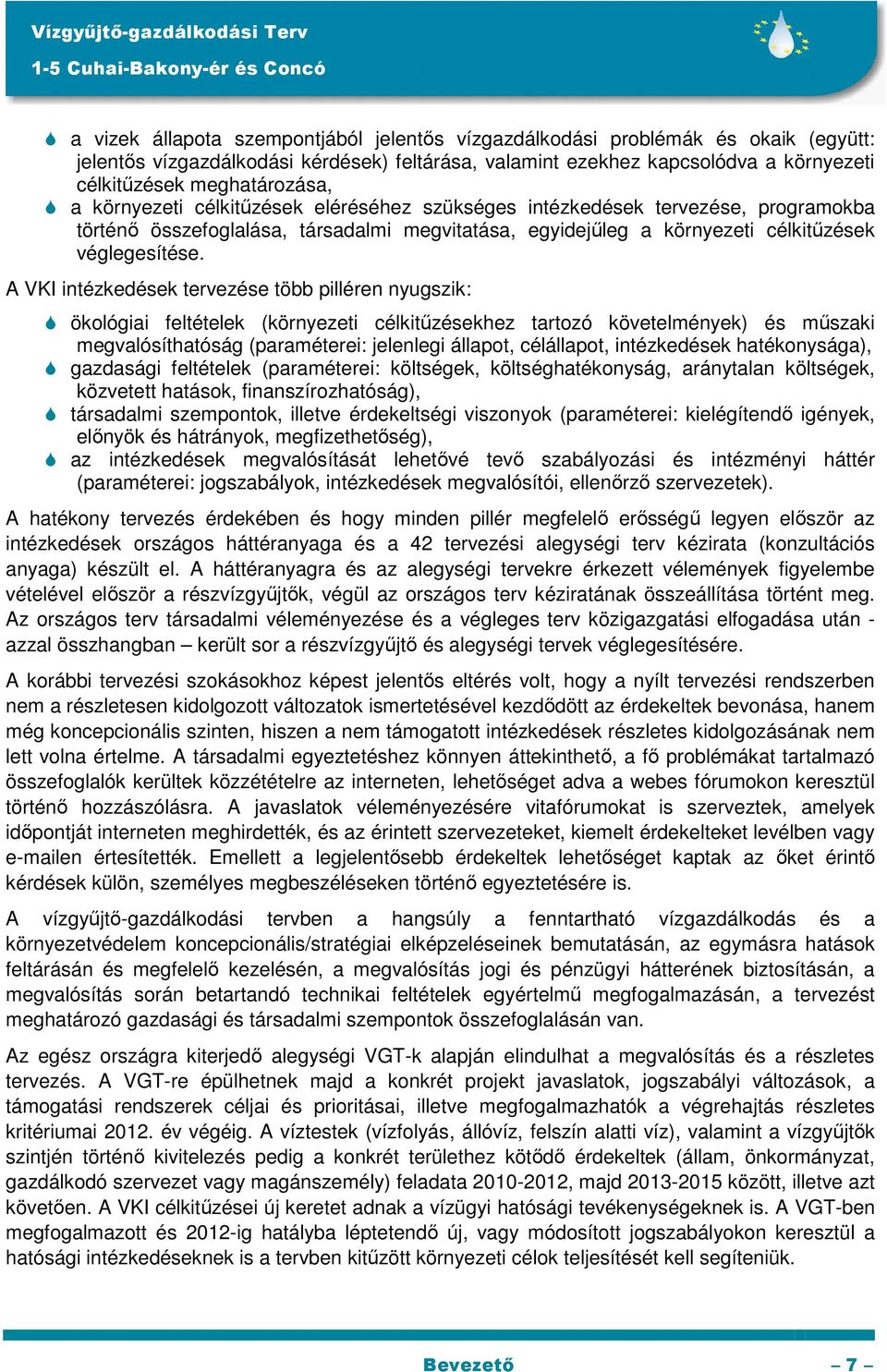 A VKI intézkedések tervezése több pilléren nyugszik: ökológiai feltételek (környezeti célkitűzésekhez tartozó követelmények) és műszaki megvalósíthatóság (paraméterei: jelenlegi állapot, célállapot,