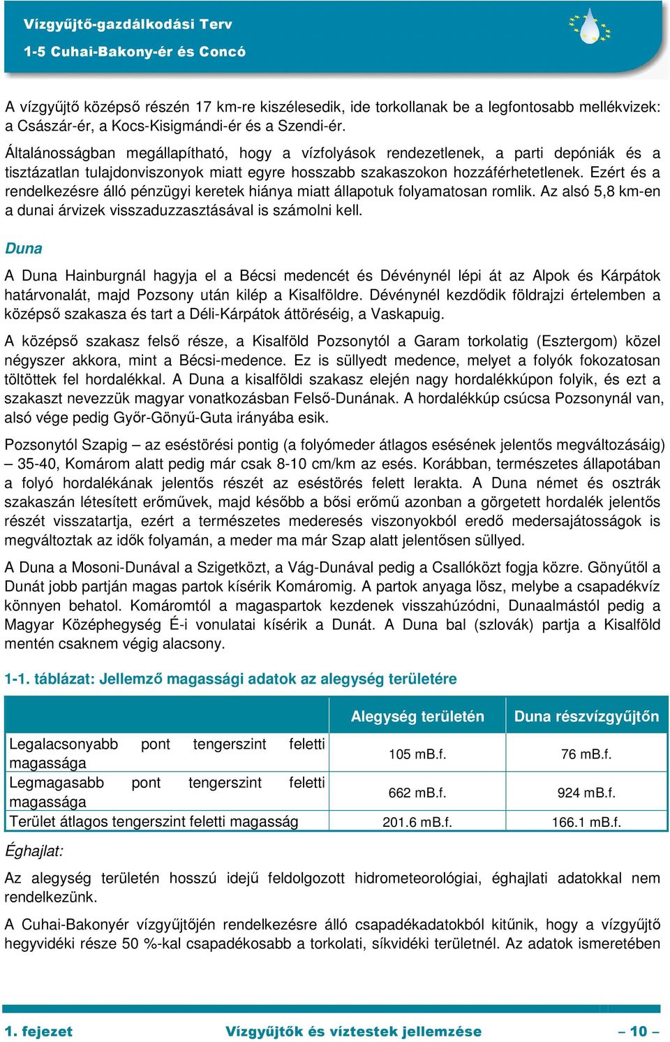 Ezért és a rendelkezésre álló pénzügyi keretek hiánya miatt állapotuk folyamatosan romlik. Az alsó 5,8 km-en a dunai árvizek visszaduzzasztásával is számolni kell.