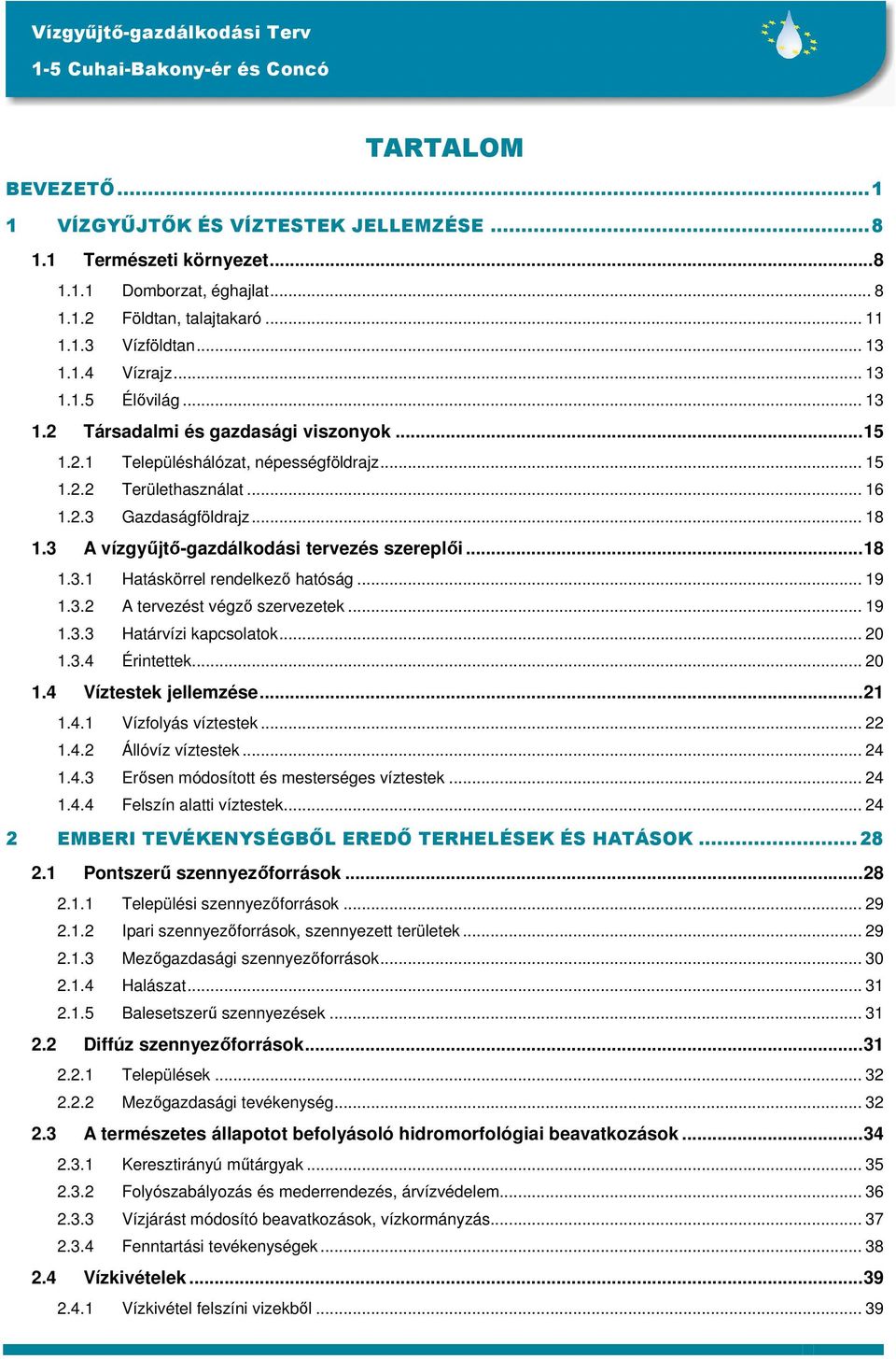 3 A vízgyűjtő-gazdálkodási tervezés szereplői...18 1.3.1 Hatáskörrel rendelkező hatóság... 19 1.3.2 A tervezést végző szervezetek... 19 1.3.3 Határvízi kapcsolatok... 20 1.3.4 Érintettek... 20 1.4 Víztestek jellemzése.