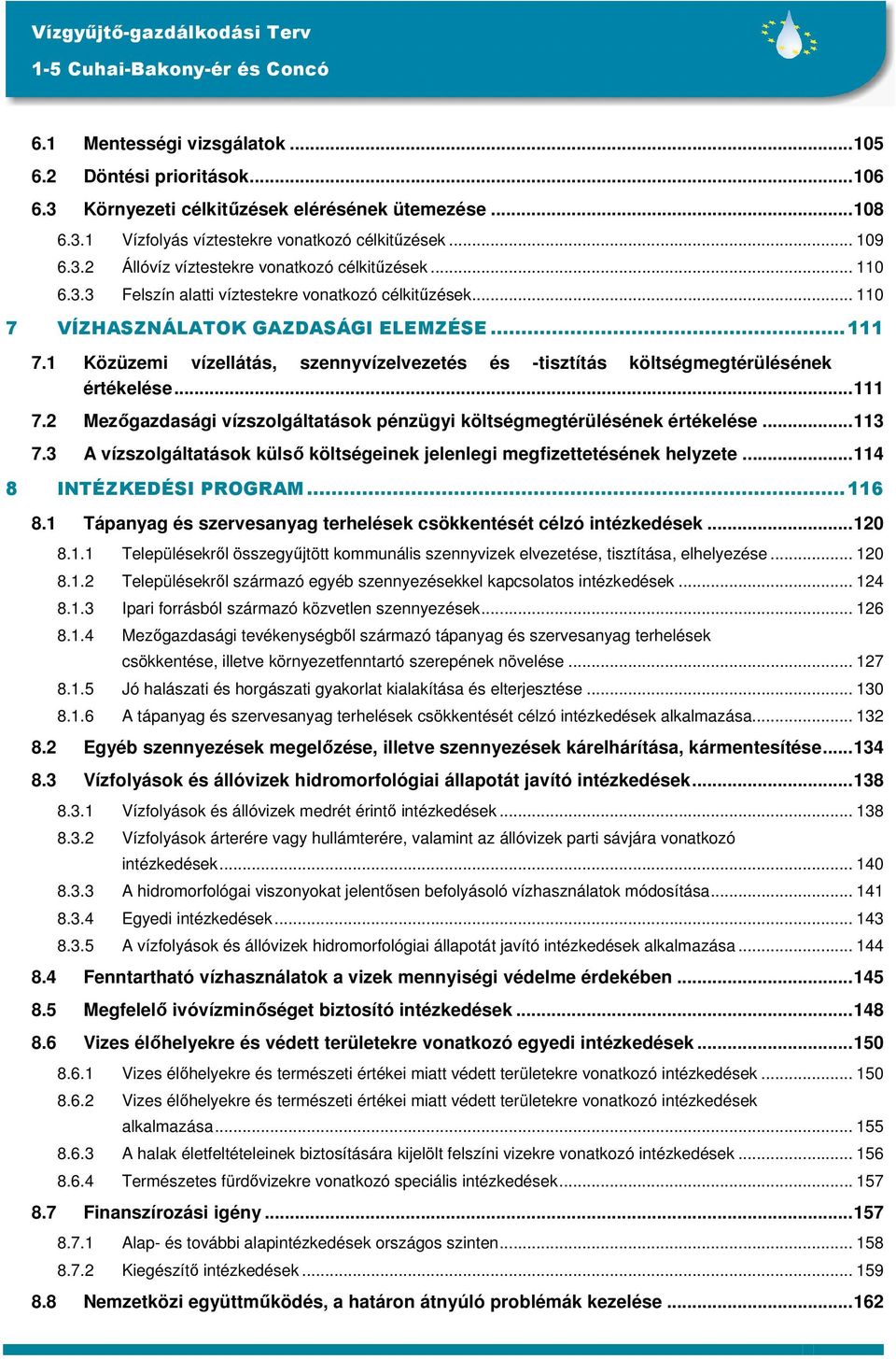 1 Közüzemi vízellátás, szennyvízelvezetés és -tisztítás költségmegtérülésének értékelése...111 7.2 Mezőgazdasági vízszolgáltatások pénzügyi költségmegtérülésének értékelése...113 7.