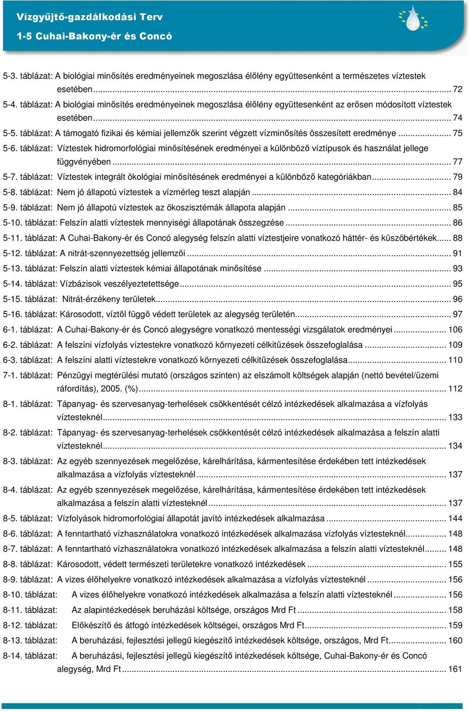 táblázat: A támogató fizikai és kémiai jellemzők szerint végzett vízminősítés összesített eredménye... 75 5-6.