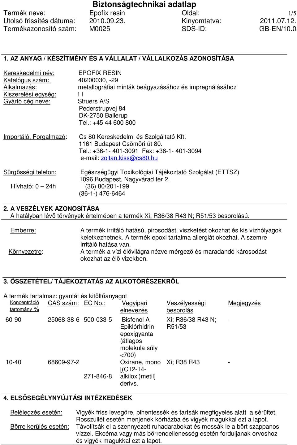 Kiszerelési egység: 1 l Gyártó cég neve: Struers A/S Pederstrupvej 84 DK-2750 Ballerup Tel.: +45 44 600 800 Importáló, Forgalmazó: Cs 80 Kereskedelmi és Szolgáltató Kft. 1161 Budapest Csömöri út 80.