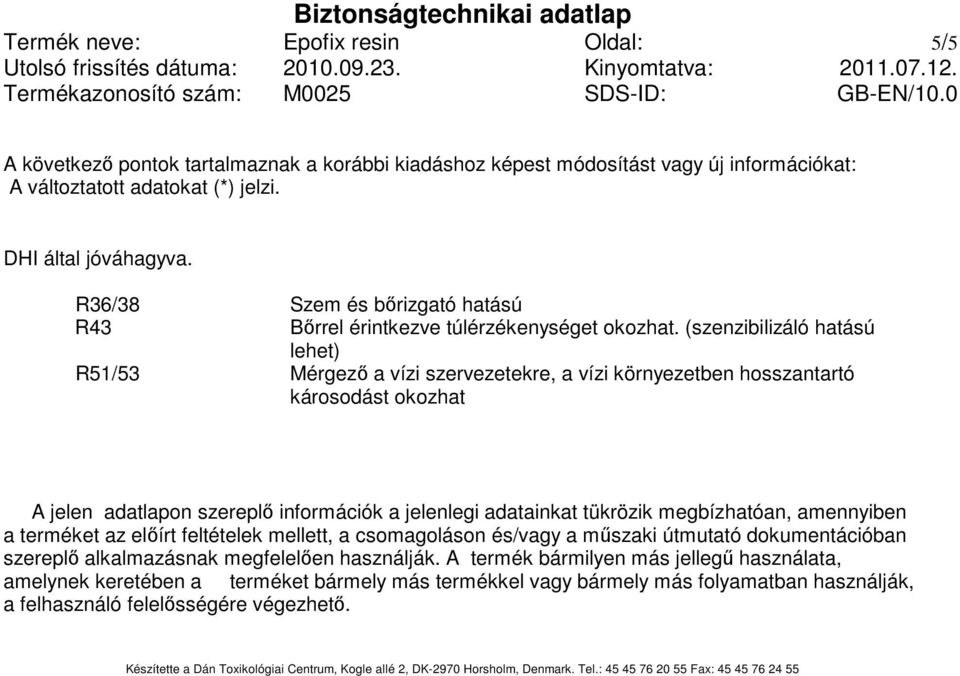 (szenzibilizáló hatású lehet) R51/53 Mérgezı a vízi szervezetekre, a vízi környezetben hosszantartó károsodást okozhat A jelen adatlapon szereplı információk a jelenlegi adatainkat tükrözik