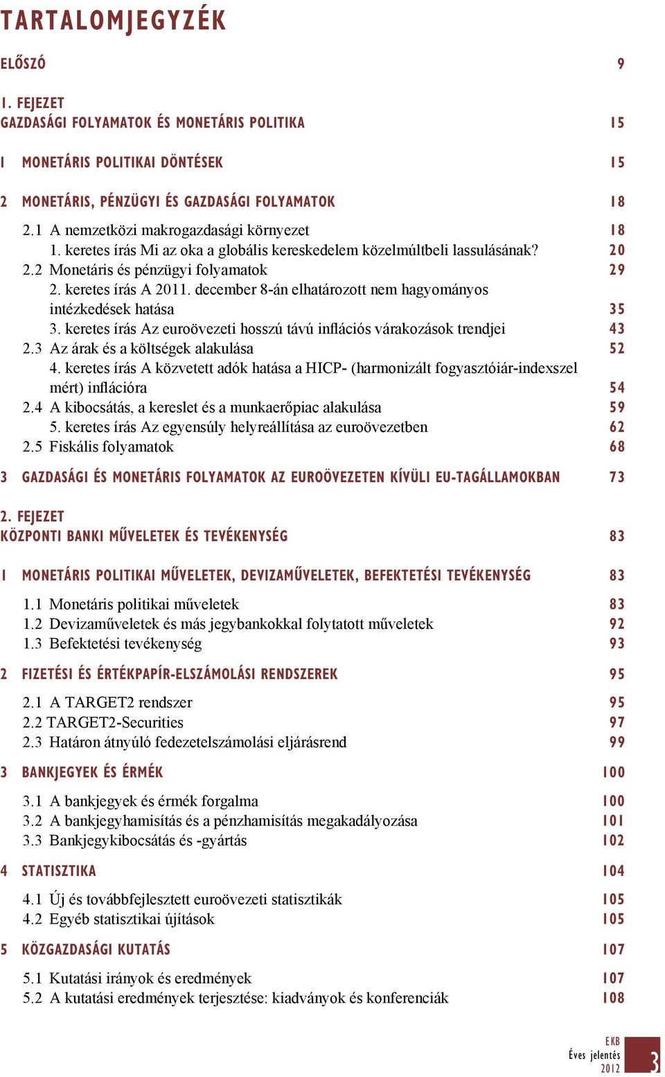 december 8-án elhatározott nem hagyományos intézkedések hatása 35 3. keretes írás Az euroövezeti hosszú távú inflációs várakozások trendjei 43 2.3 Az árak és a költségek alakulása 52 4.