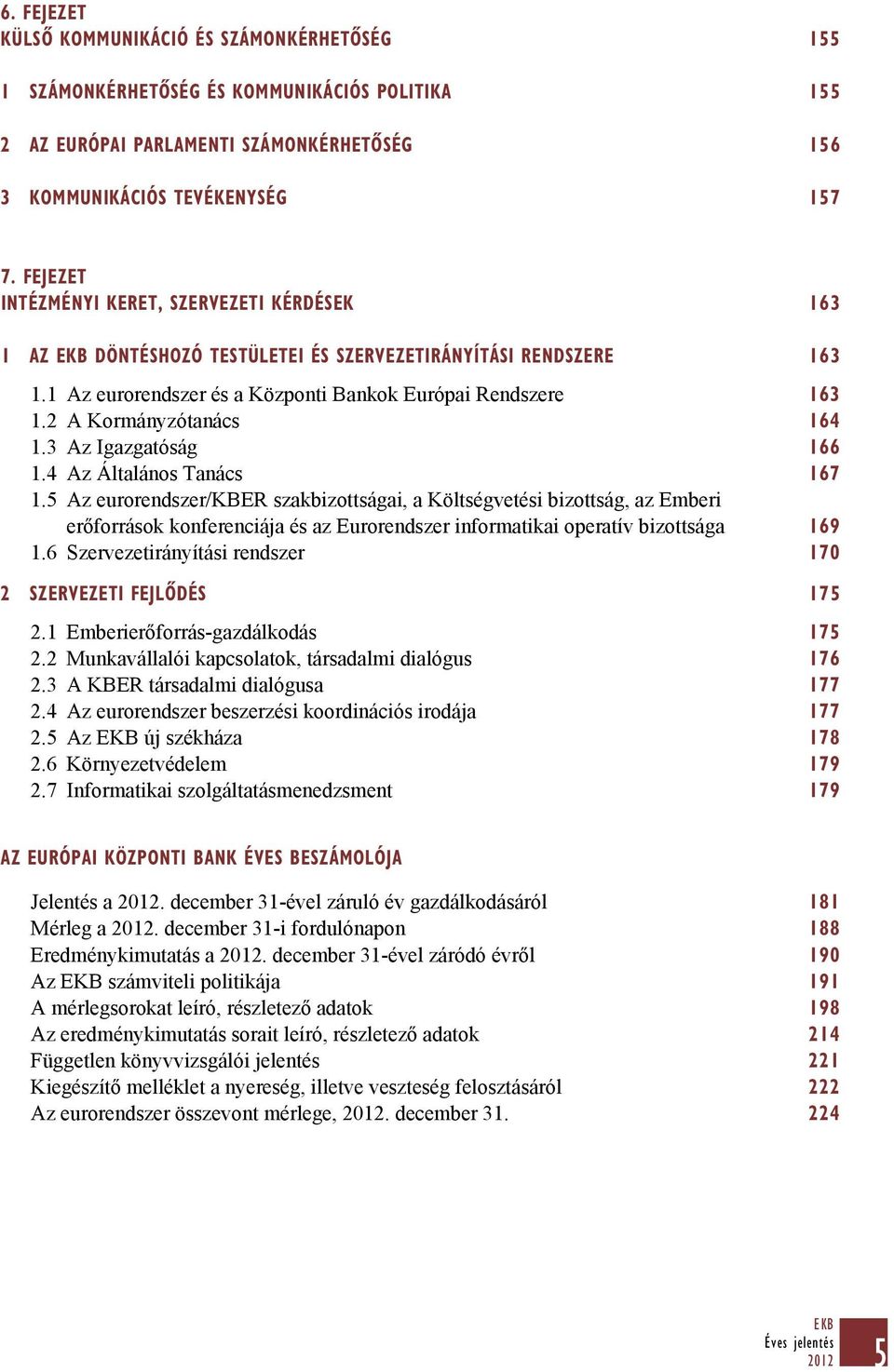 2 A Kormányzótanács 164 1.3 Az Igazgatóság 166 1.4 Az Általános Tanács 167 1.