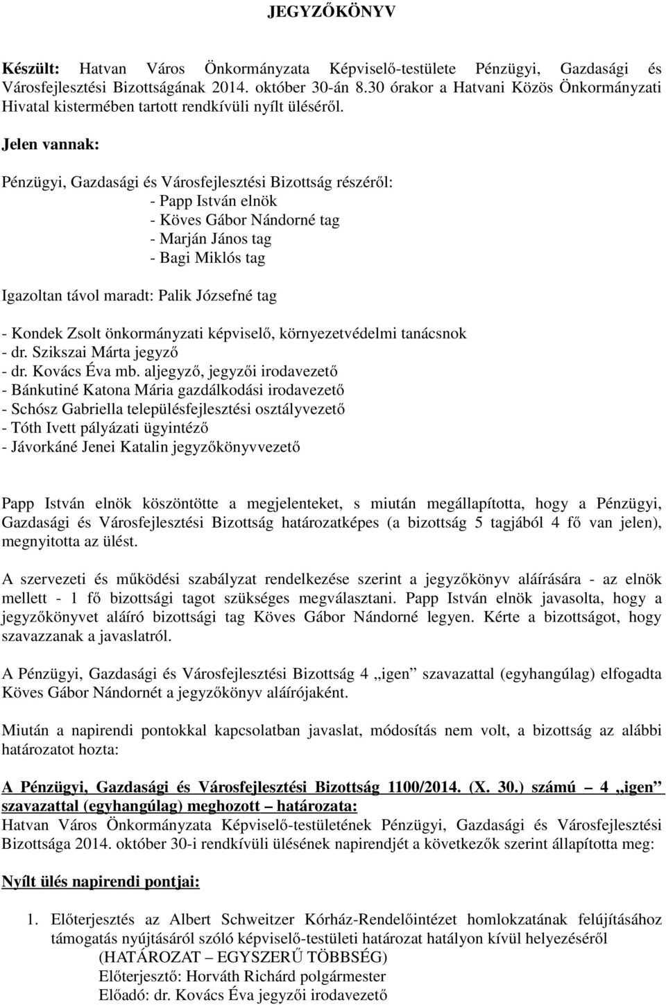 Jelen vannak: Pénzügyi, Gazdasági és Városfejlesztési Bizottság részéről: - Papp István elnök - Köves Gábor Nándorné tag - Marján János tag - Bagi Miklós tag Igazoltan távol maradt: Palik Józsefné