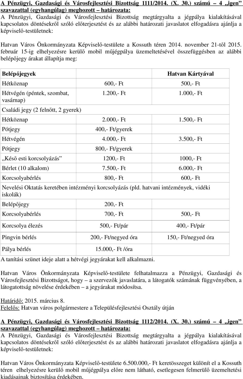 (péntek, szombat, vasárnap) Családi jegy (2 felnőtt, 2 gyerek) 1.200,- Ft 1.000,- Ft Hétköznap 2.000,- Ft 1.500,- Ft Pótjegy 400,- Ft/gyerek Hétvégén 4.000,- Ft 3.