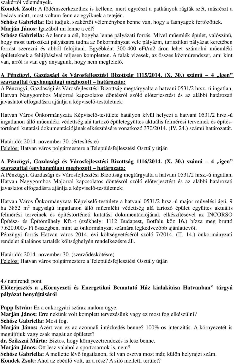 Mivel műemlék épület, valószínű, hogy most turisztikai pályázatra tudna az önkormányzat vele pályázni, turisztikai pályázat keretében forrást szerezni és abból felújítani.