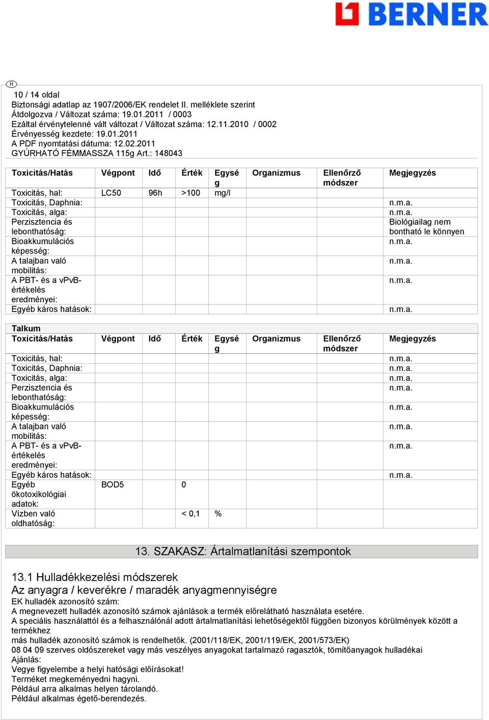 g Toxicitás, hal: Toxicitás, Daphnia: Toxicitás, alga: Perzisztencia és lebonthatóság: Bioakkumulációs képesség: A talajban való mobilitás: A PBT- és a vpvbértékelés eredményei: Egyéb káros hatások: