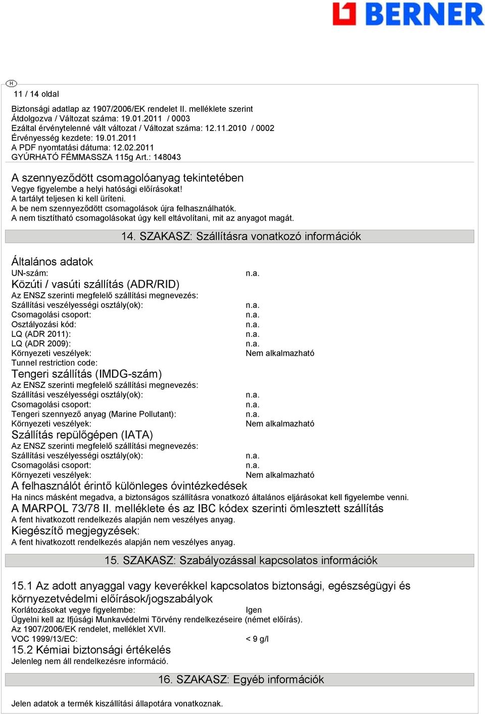 Általános adatok UN-szám: Közúti / vasúti szállítás (ADR/RID) Az ENSZ szerinti megfelelő szállítási megnevezés: Szállítási veszélyességi osztály(ok): Csomagolási csoport: Osztályozási kód: LQ (ADR