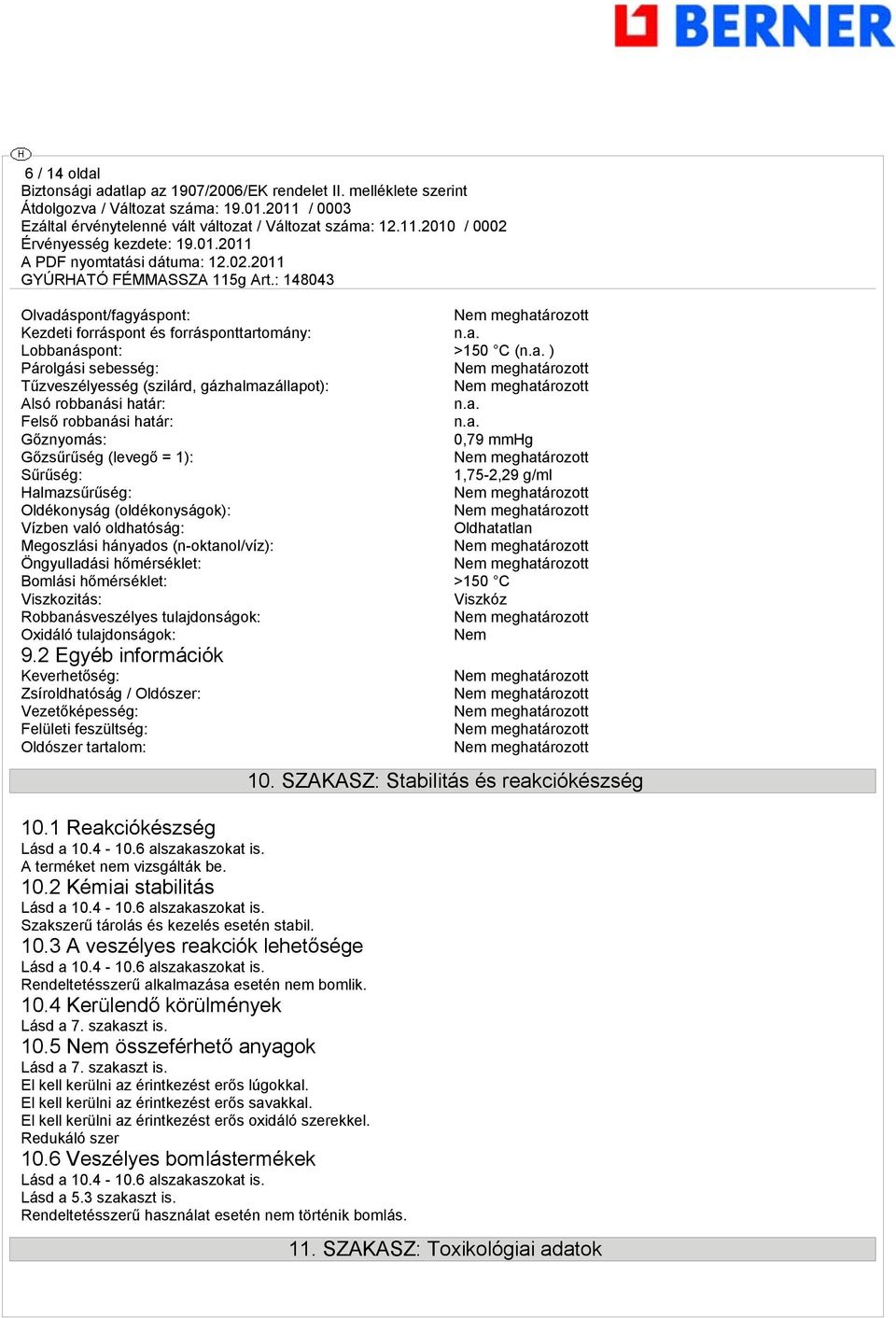 (n-oktanol/víz): Öngyulladási hőmérséklet: Bomlási hőmérséklet: >150 C Viszkozitás: Viszkóz Robbanásveszélyes tulajdonságok: Oxidáló tulajdonságok: Nem 9.