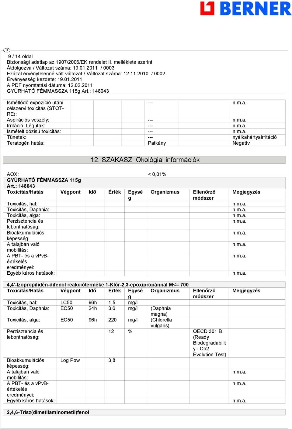 : 148043 Toxicitás/Hatás Végpont Idő Érték Egysé g Organizmus Toxicitás, hal: Toxicitás, Daphnia: Toxicitás, alga: Perzisztencia és lebonthatóság: Bioakkumulációs képesség: A talajban való mobilitás: