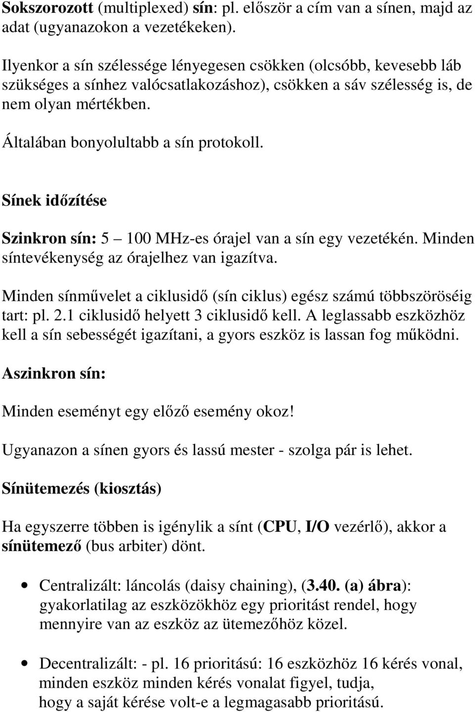 Sínek idızítése Szinkron sín: 5 100 MHz-es órajel van a sín egy vezetékén. Minden síntevékenység az órajelhez van igazítva.