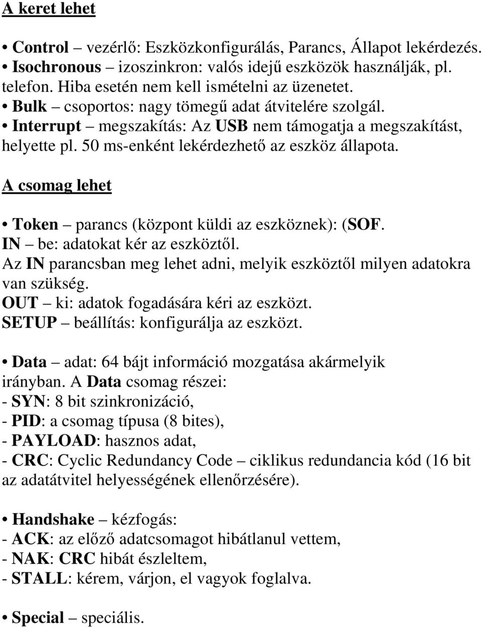 A csomag lehet Token parancs (központ küldi az eszköznek): (SOF. IN be: adatokat kér az eszköztıl. Az IN parancsban meg lehet adni, melyik eszköztıl milyen adatokra van szükség.