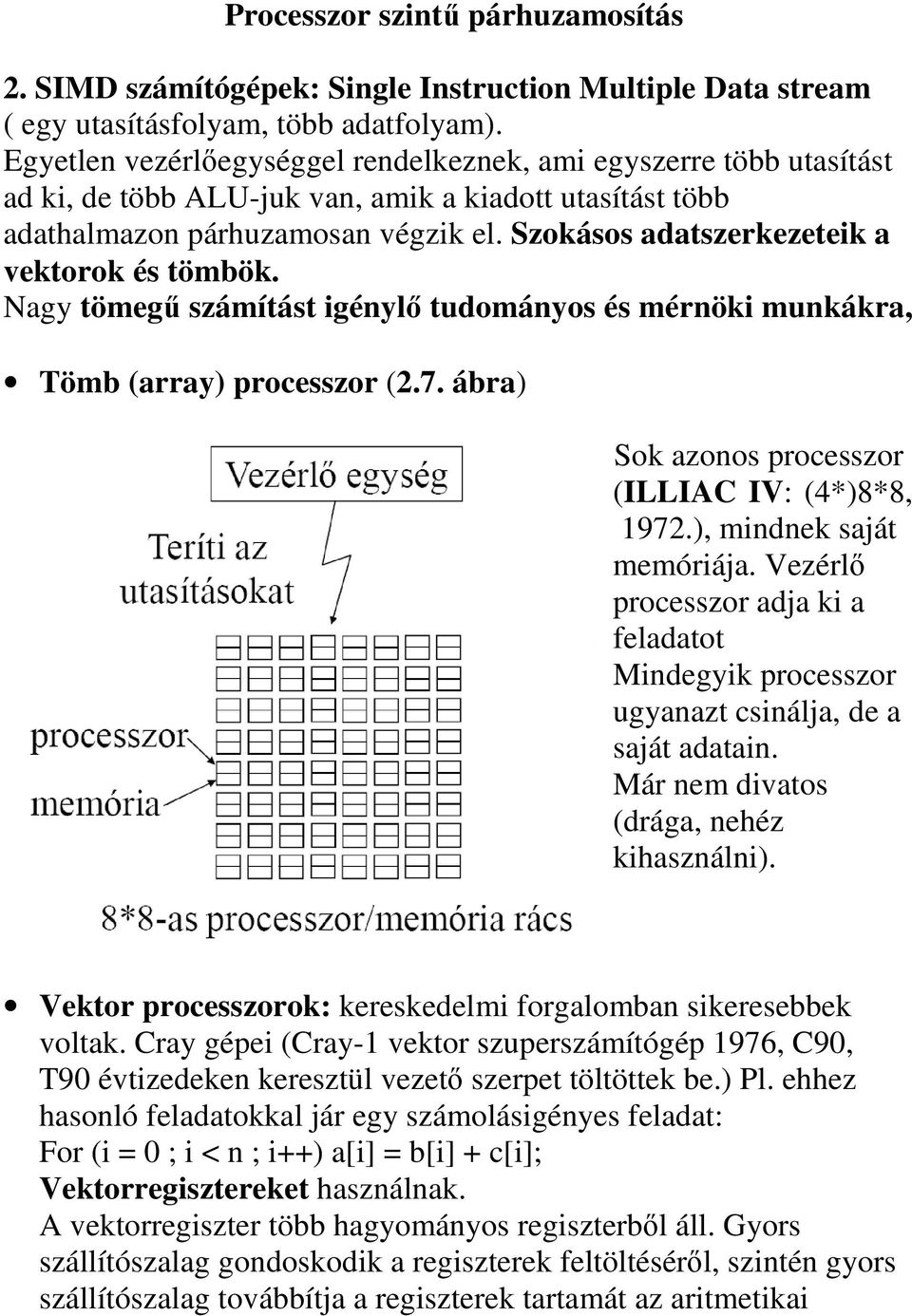 Szokásos adatszerkezeteik a vektorok és tömbök. Nagy tömegő számítást igénylı tudományos és mérnöki munkákra, Tömb (array) processzor (2.7. ábra) Sok azonos processzor (ILLIAC IV: (4*)8*8, 1972.