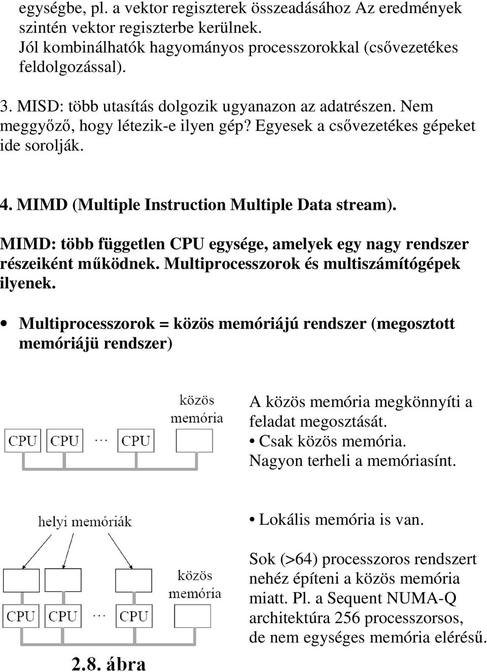 MIMD: több független CPU egysége, amelyek egy nagy rendszer részeiként mőködnek. Multiprocesszorok és multiszámítógépek ilyenek.