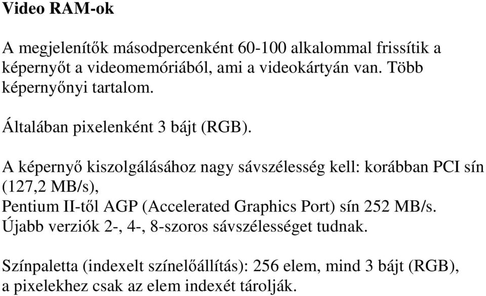 A képernyı kiszolgálásához nagy sávszélesség kell: korábban PCI sín (127,2 MB/s), Pentium II-tıl AGP (Accelerated Graphics