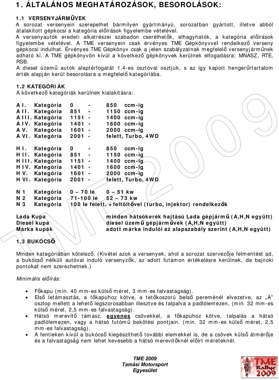 A versenyautók eredeti alkatrészei szabadon cserélhetk, elhagyhatók, a kategória elírások figyelembe vételével. A TME versenyein csak érvényes TME Gépkönyvvel rendelkez verseny gépkocsi indulhat.