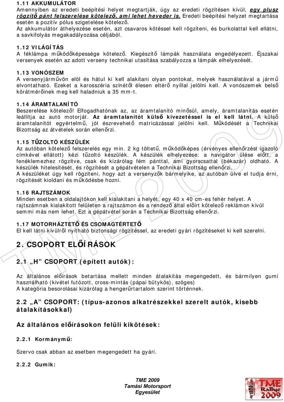 Az akkumulátor áthelyezése esetén, azt csavaros kötéssel kell rögzíteni, és burkolattal kell ellátni, a savkifolyás megakadályozása céljából. 1.12 VILÁGÍTÁS A féklámpa mködképessége kötelez.