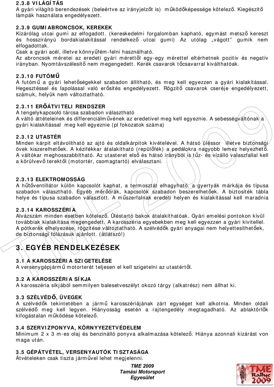 Csak a gyári acél, illetve könnyfém-felni használható. Az abroncsok méretei az eredeti gyári mérettl egy-egy mérettel eltérhetnek pozitív és negatív irányban. Nyomtávszélesít nem megengedett.