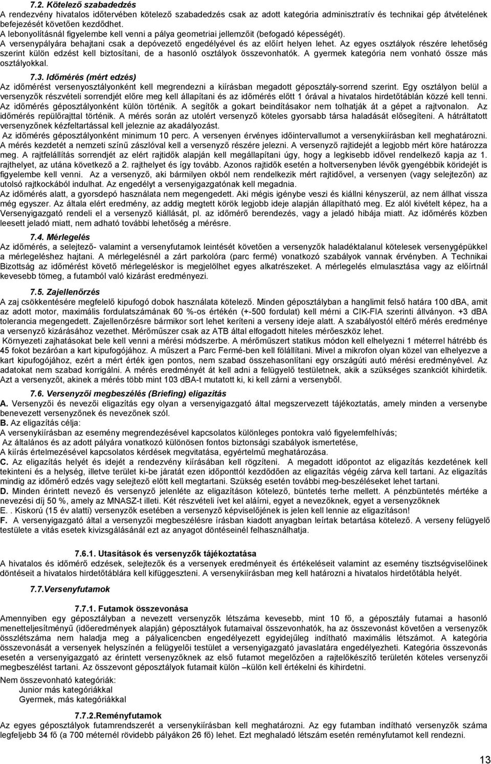 Az egyes osztályok részére lehetőség szerint külön edzést kell biztosítani, de a hasonló osztályok összevonhatók. A gyermek kategória nem vonható össze más osztályokkal. 7.3.