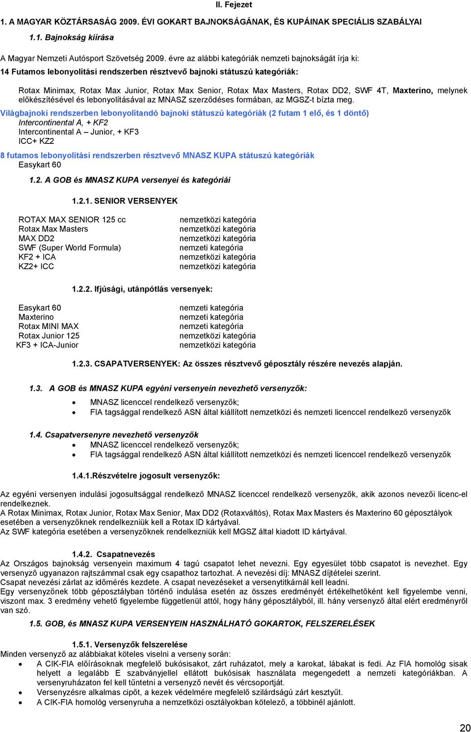 Masters, Rotax DD2, SWF 4T, Maxterino, melynek előkészítésével és lebonyolításával az MNASZ szerződéses formában, az MGSZ-t bízta meg.