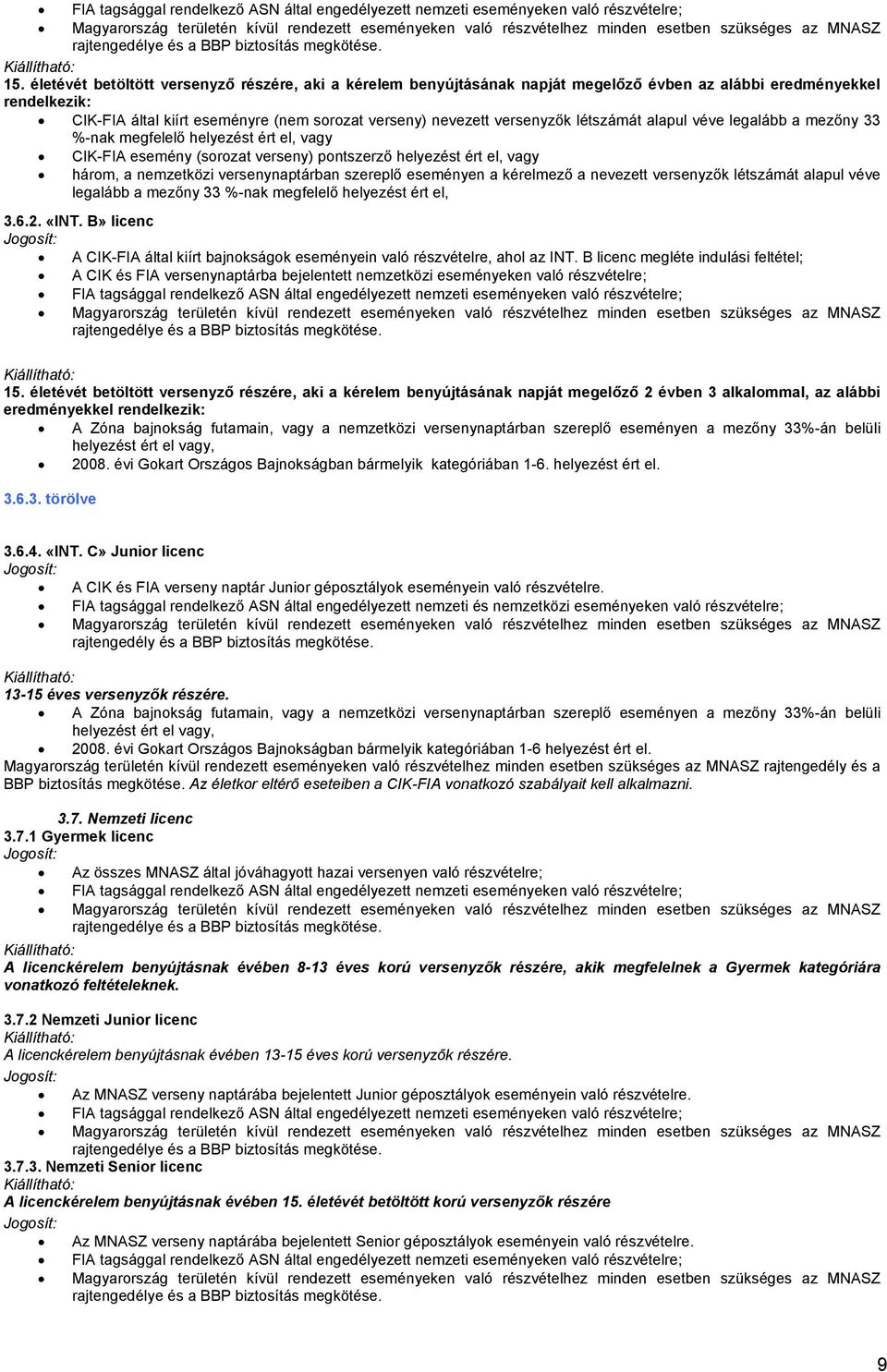 életévét betöltött versenyző részére, aki a kérelem benyújtásának napját megelőző évben az alábbi eredményekkel rendelkezik: CIK-FIA által kiírt eseményre (nem sorozat verseny) nevezett versenyzők