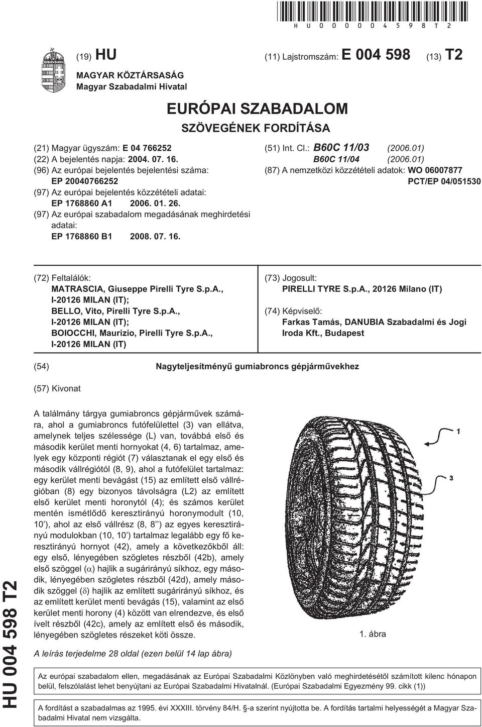 16. (96) Az európai bejelentés bejelentési száma: EP 20040766252 (97) Az európai bejelentés közzétételi adatai: EP 1768860 A1 2006. 01. 26.