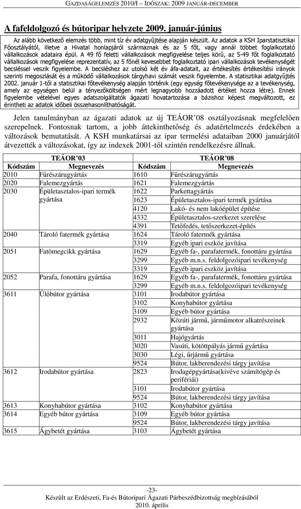 A 49 fő feletti vállalkozások megfigyelése teljes körű, az 5-49 főt foglalkoztató vállalkozások megfigyelése reprezentatív, az 5 főnél kevesebbet foglalkoztató ipari vállalkozások tevékenységét