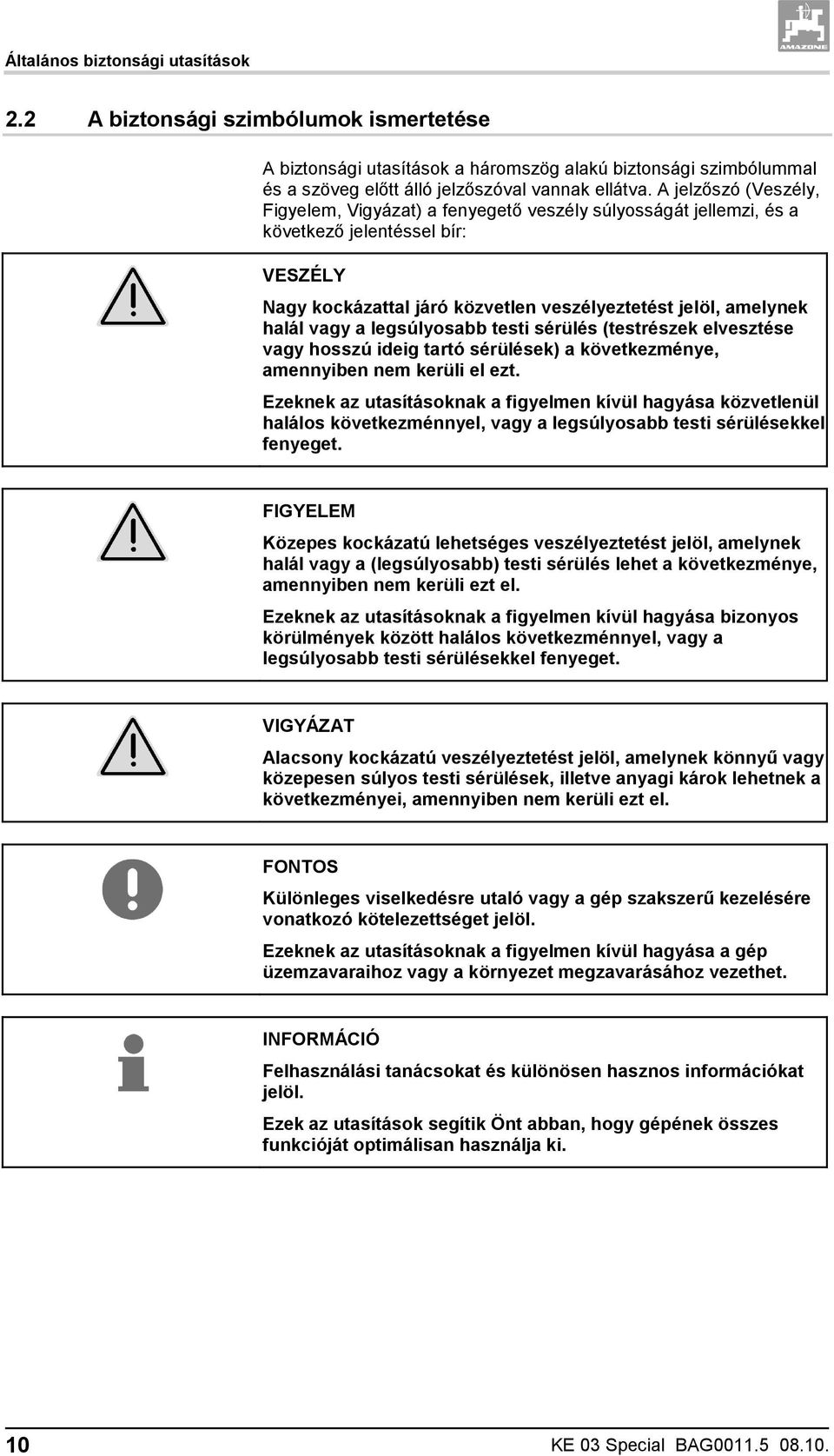 legsúlyosabb testi sérülés (testrészek elvesztése vagy hosszú ideig tartó sérülések) a következménye, amennyiben nem kerüli el ezt.