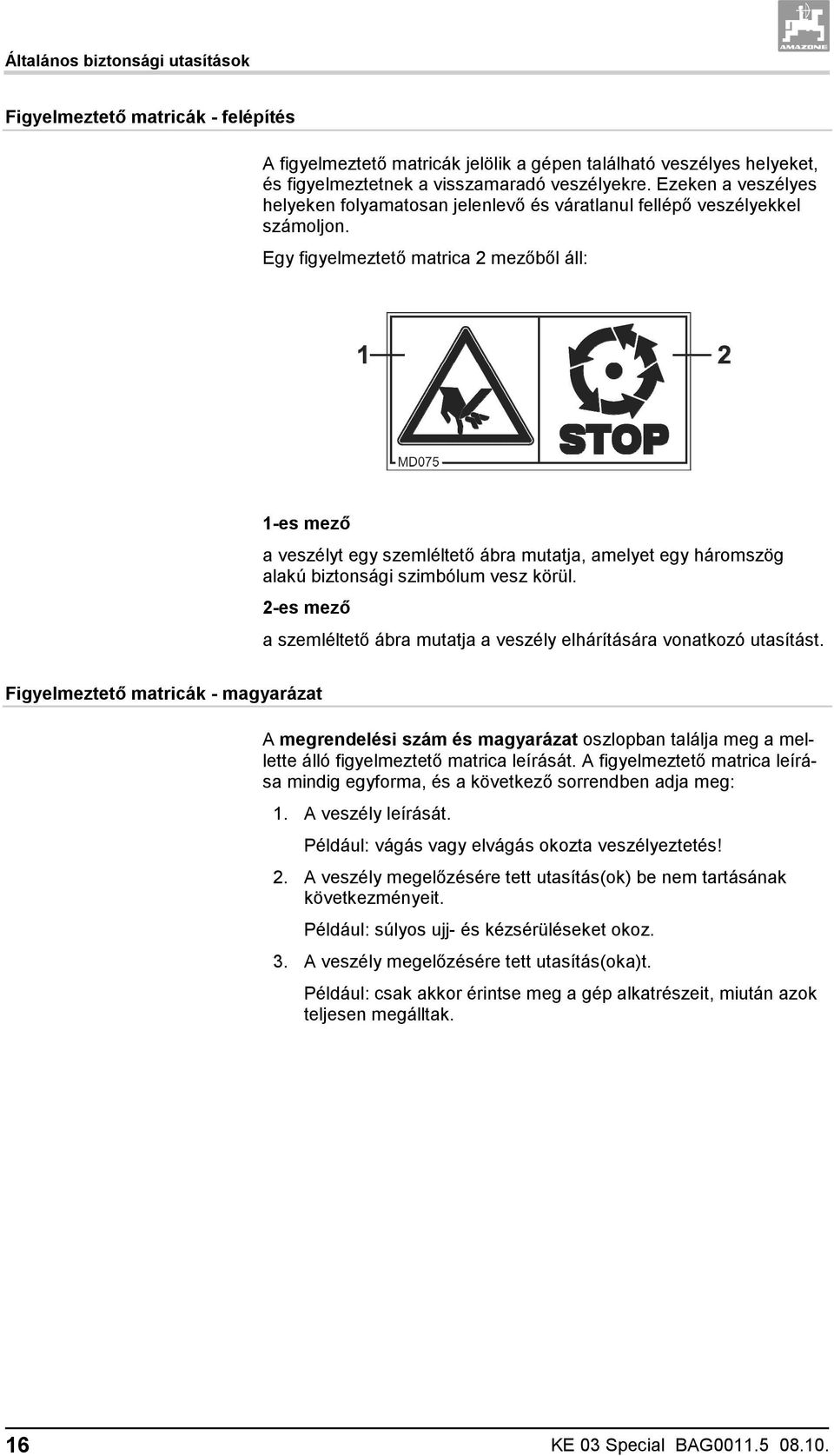 Egy figyelmeztető matrica 2 mezőből áll: 1-es mező a veszélyt egy szemléltető ábra mutatja, amelyet egy háromszög alakú biztonsági szimbólum vesz körül.