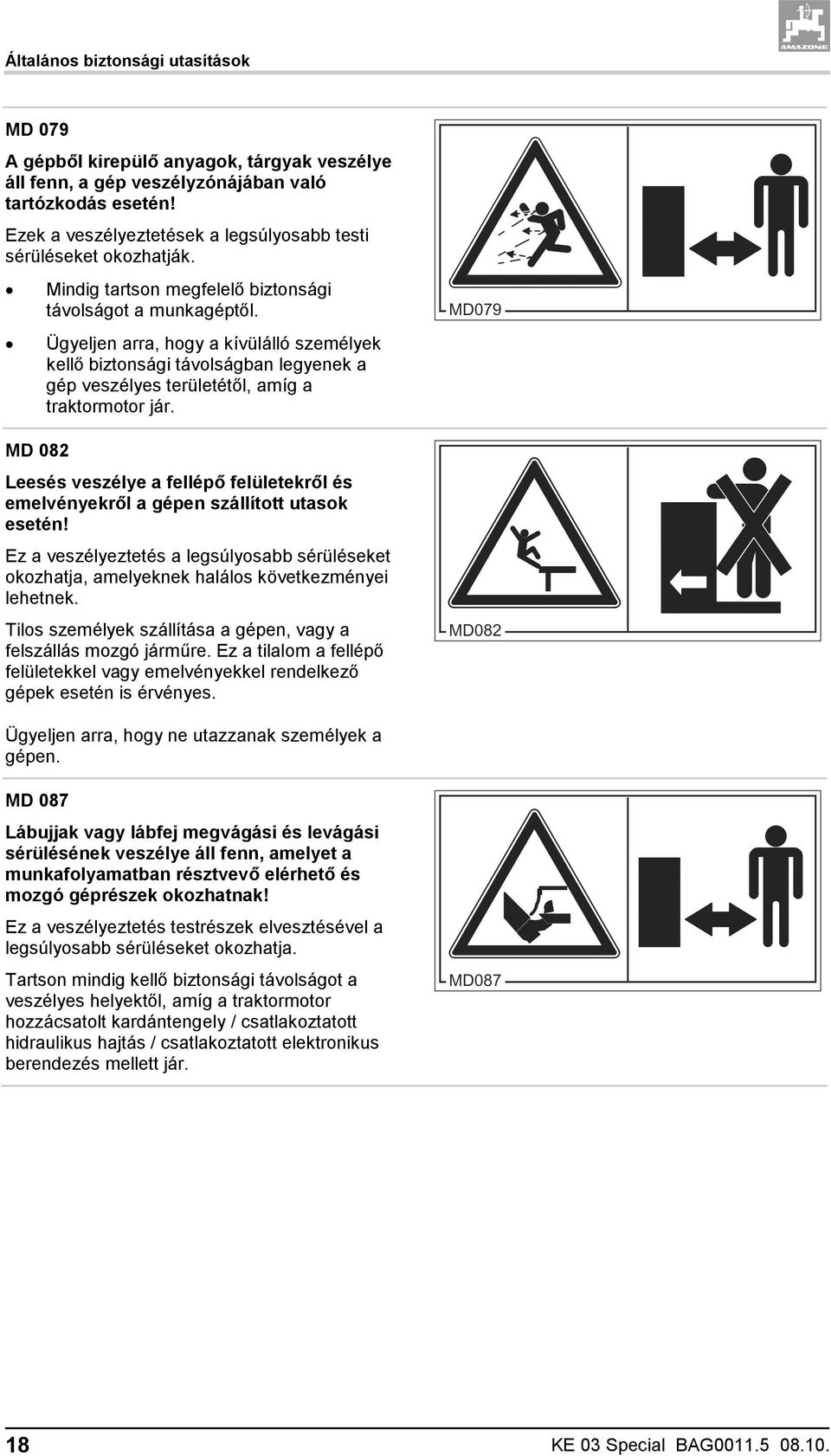 Ügyeljen arra, hogy a kívülálló személyek kellő biztonsági távolságban legyenek a gép veszélyes területétől, amíg a traktormotor jár.