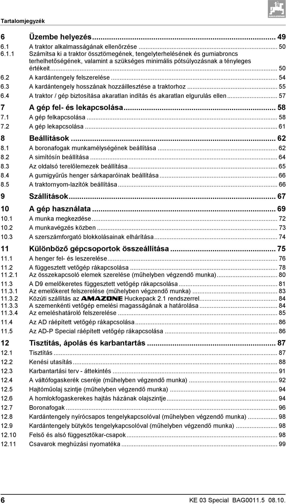 1 Számítsa ki a traktor össztömegének, tengelyterhelésének és gumiabroncs terhelhetőségének, valamint a szükséges minimális pótsúlyozásnak a tényleges értékeit... 50 6.2 A kardántengely felszerelése.