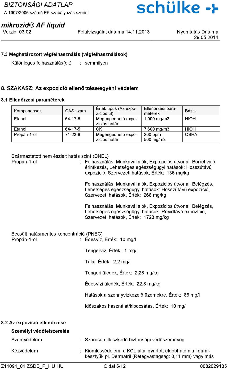 600 mg/m3 HIOH Propán-1-ol 71-23-8 Megengedhető expozíciós határ 200 ppm 500 mg/m3 OSHA Származtatott nem észlelt hatás szint (DNEL) Propán-1-ol : Felhasználás: Munkavállalók, Expozíciós útvonal: