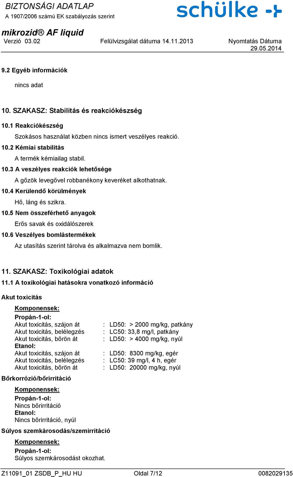 6 Veszélyes bomlástermékek Az utasítás szerint tárolva és alkalmazva nem bomlik. 11. SZAKASZ: Toxikológiai adatok 11.