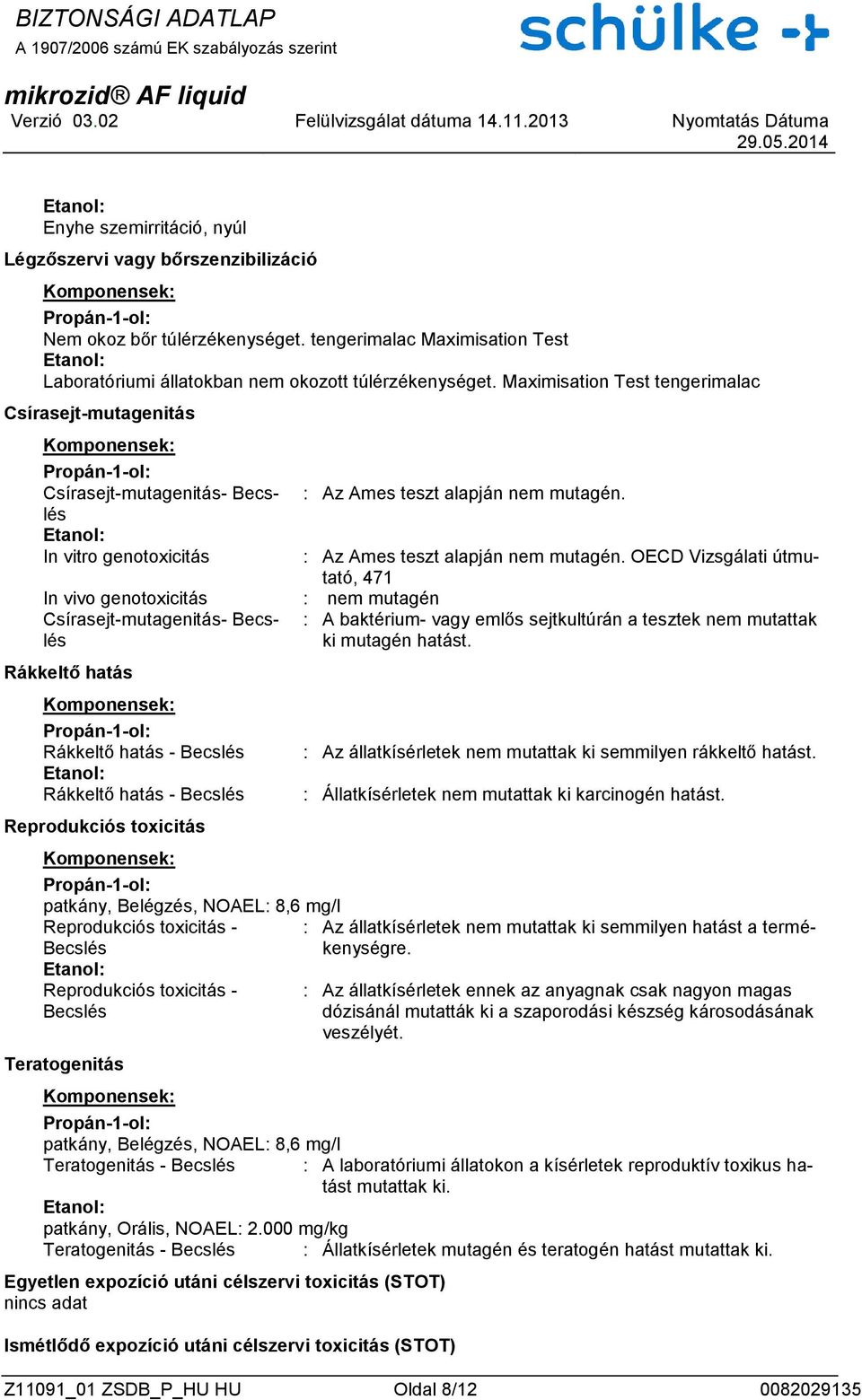 hatás - Becslés Rákkeltő hatás - Becslés Reprodukciós toxicitás patkány, Belégzés, NOAEL: 8,6 mg/l Reprodukciós toxicitás - Becslés Reprodukciós toxicitás - Becslés Teratogenitás : Az Ames teszt