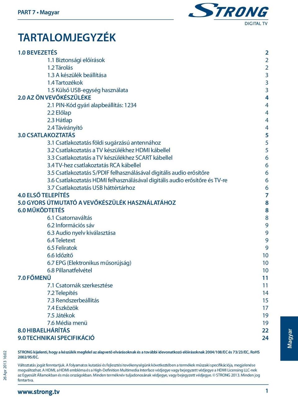 2 Csatlakoztatás a TV készülékhez HDMI kábellel 5 3.3 Csatlakoztatás a TV készülékhez SCART kábellel 6 3.4 TV-hez csatlakoztatás RCA kábellel 6 3.