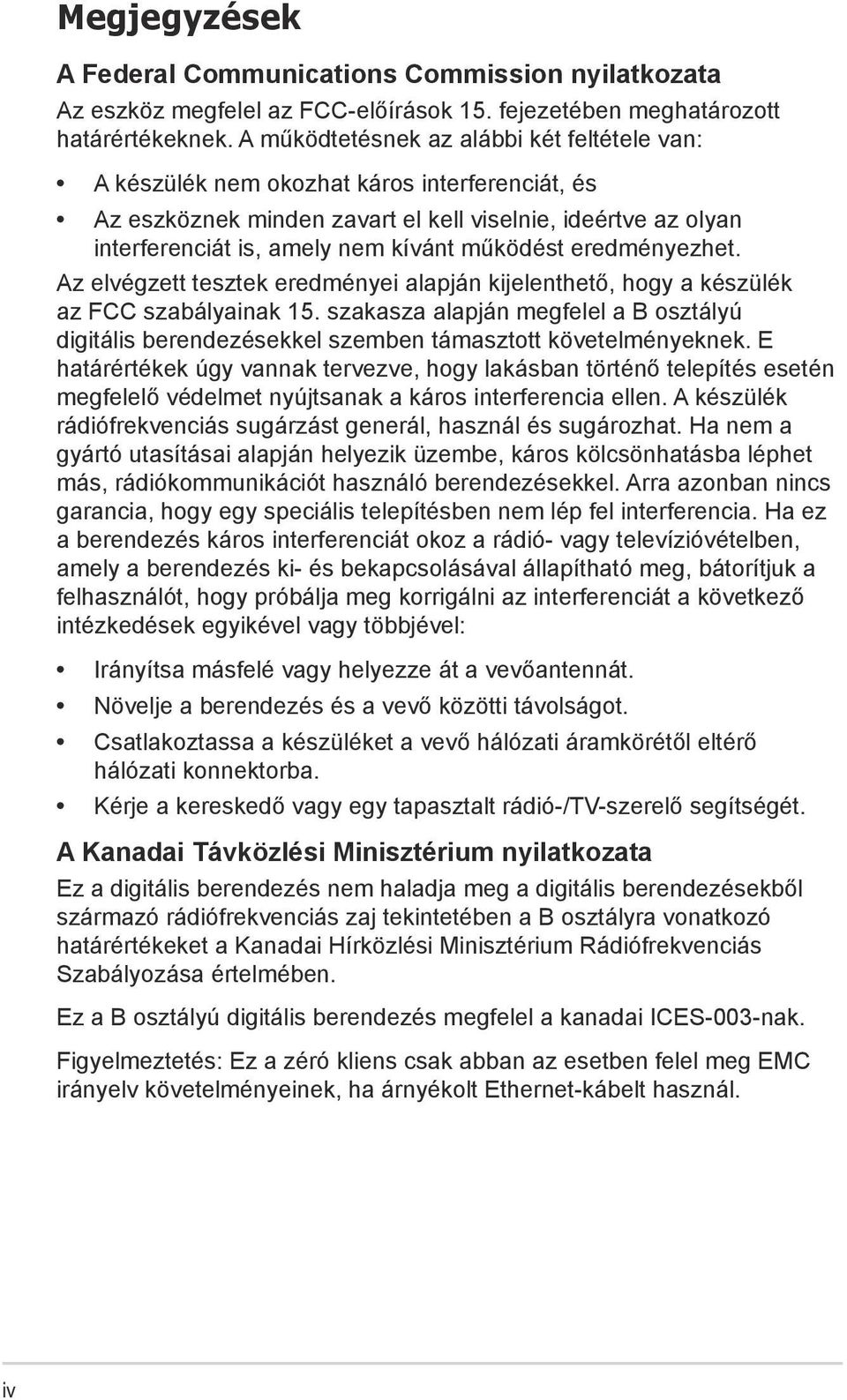 működést eredményezhet. Az elvégzett tesztek eredményei alapján kijelenthető, hogy a készülék az FCC szabályainak 15.