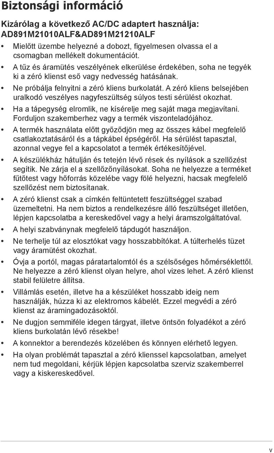 A zéró kliens belsejében uralkodó veszélyes nagyfeszültség súlyos testi sérülést okozhat. Ha a tápegység elromlik, ne kísérelje meg saját maga megjavítani.