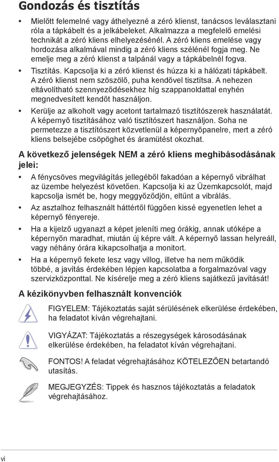 Kapcsolja ki a zéró klienst és húzza ki a hálózati tápkábelt. A zéró klienst nem szöszölő, puha kendővel tisztítsa.