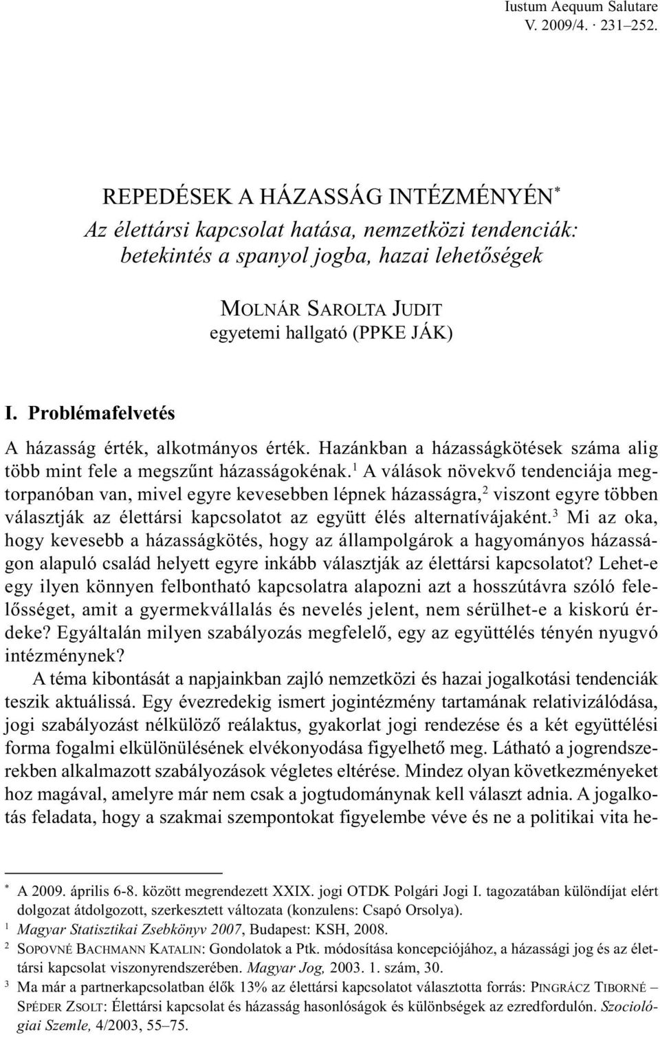 Problémafelvetés A házasság érték, alkotmányos érték. Hazánkban a házasságkötések száma alig több mint fele a megszûnt házasságokénak.