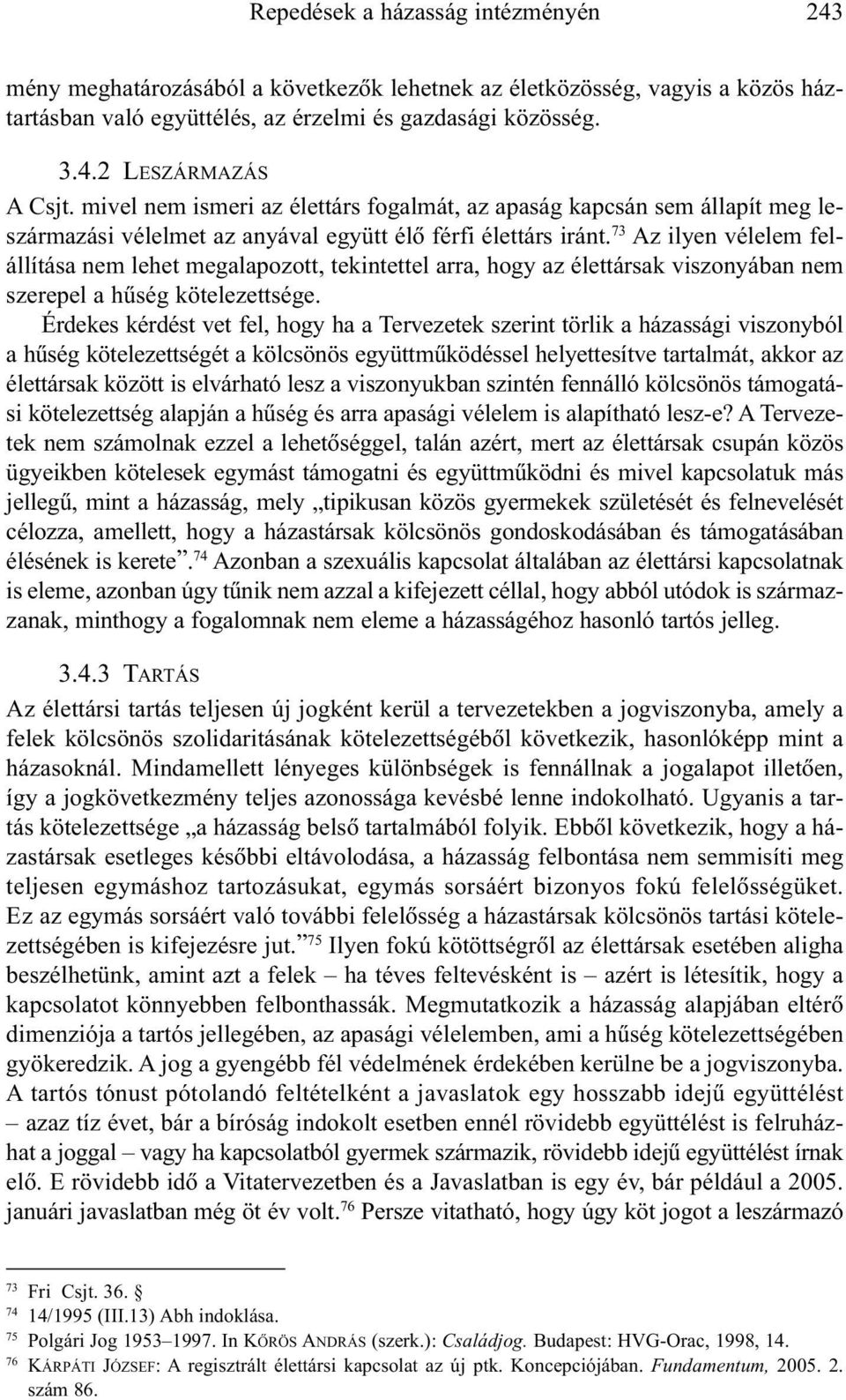 73 Az ilyen vélelem felállítása nem lehet megalapozott, tekintettel arra, hogy az élettársak viszonyában nem szerepel a hûség kötelezettsége.