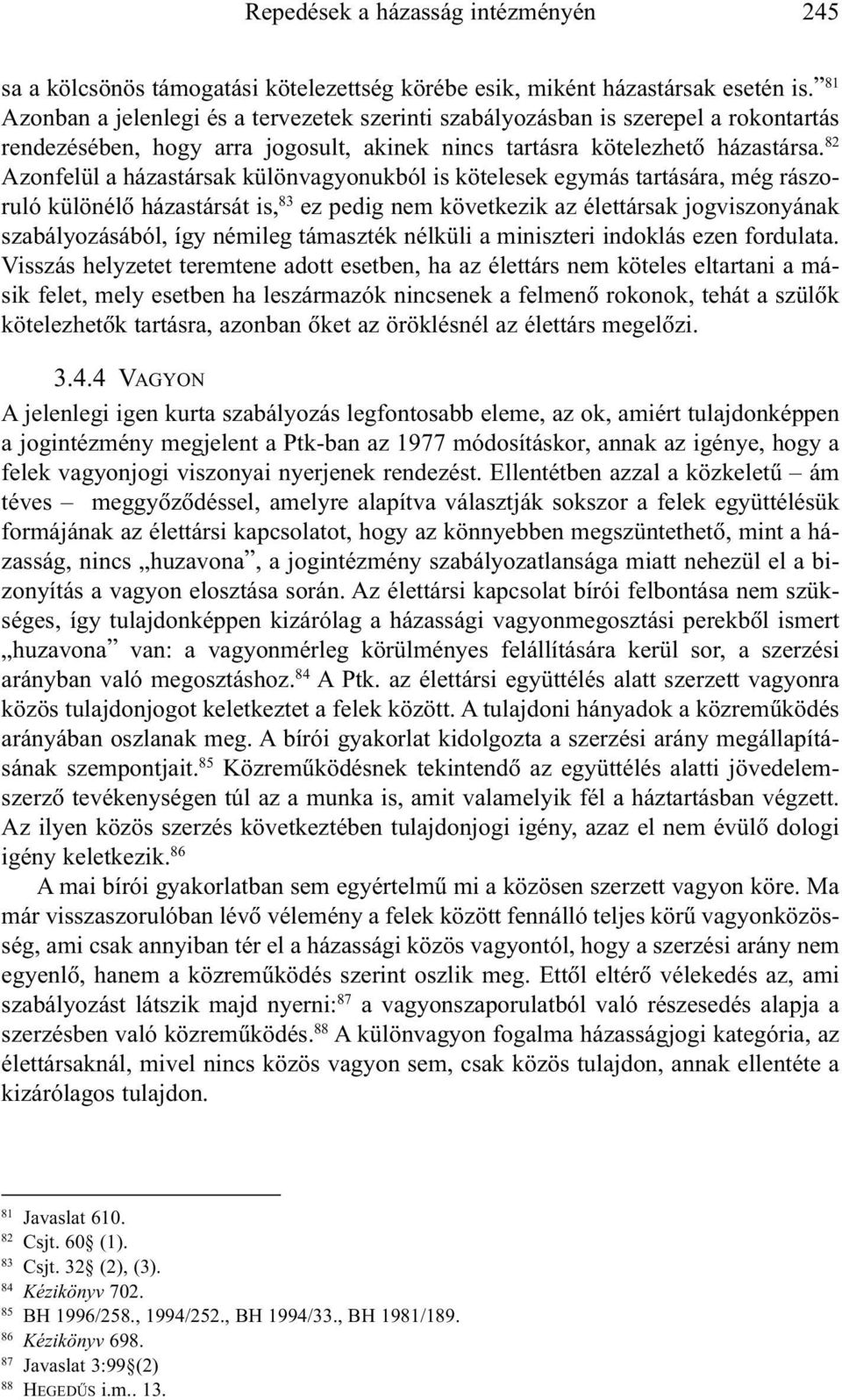 82 Azonfelül a házastársak különvagyonukból is kötelesek egymás tartására, még rászoruló különélõ házastársát is, 83 ez pedig nem következik az élettársak jogviszonyának szabályozásából, így némileg