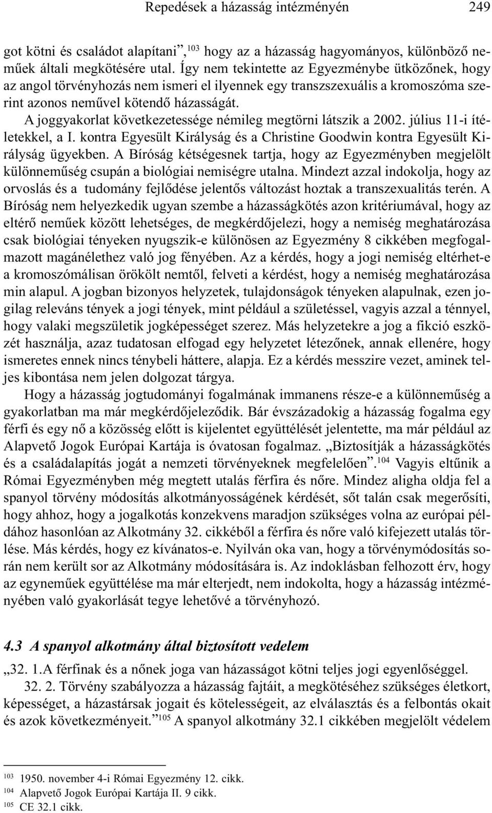 A joggyakorlat következetessége némileg megtörni látszik a 2002. július 11-i ítéletekkel, a I. kontra Egyesült Királyság és a Christine Goodwin kontra Egyesült Királyság ügyekben.