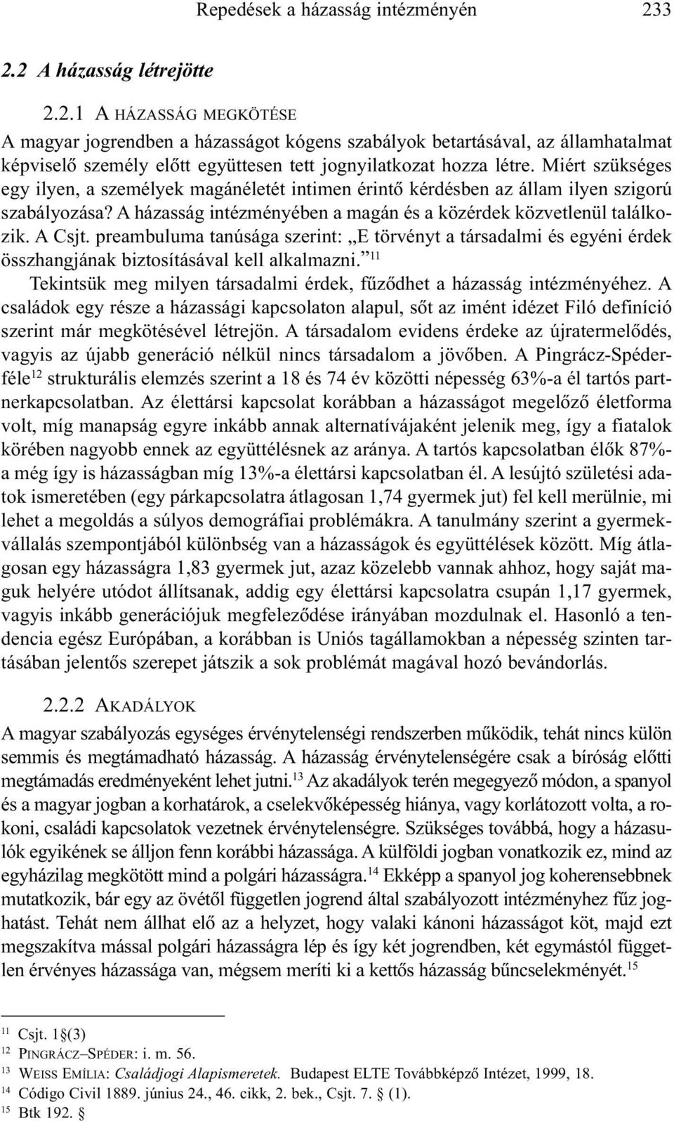 Miért szükséges egy ilyen, a személyek magánéletét intimen érintõ kérdésben az állam ilyen szigorú szabályozása? A házasság intézményében a magán és a közérdek közvetlenül találkozik. A Csjt.