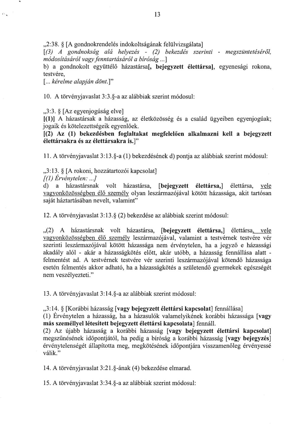 [Az egyenjogúság elve ] [(1)] A házastársak a házasság, az életközösség és a család ügyeiben egyenjogúak ; jogaik és kötelezettségeik egyenl őek.