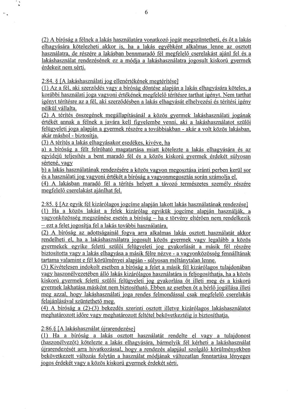 [A lakáshasználati jog ellenértékének megtérítése ] (1) Az a fél, aki szerződés vagy a bíróság döntése alapján a lakás elhagyására köteles, a korábbi használati joga vagyoni értékének megfelel ő