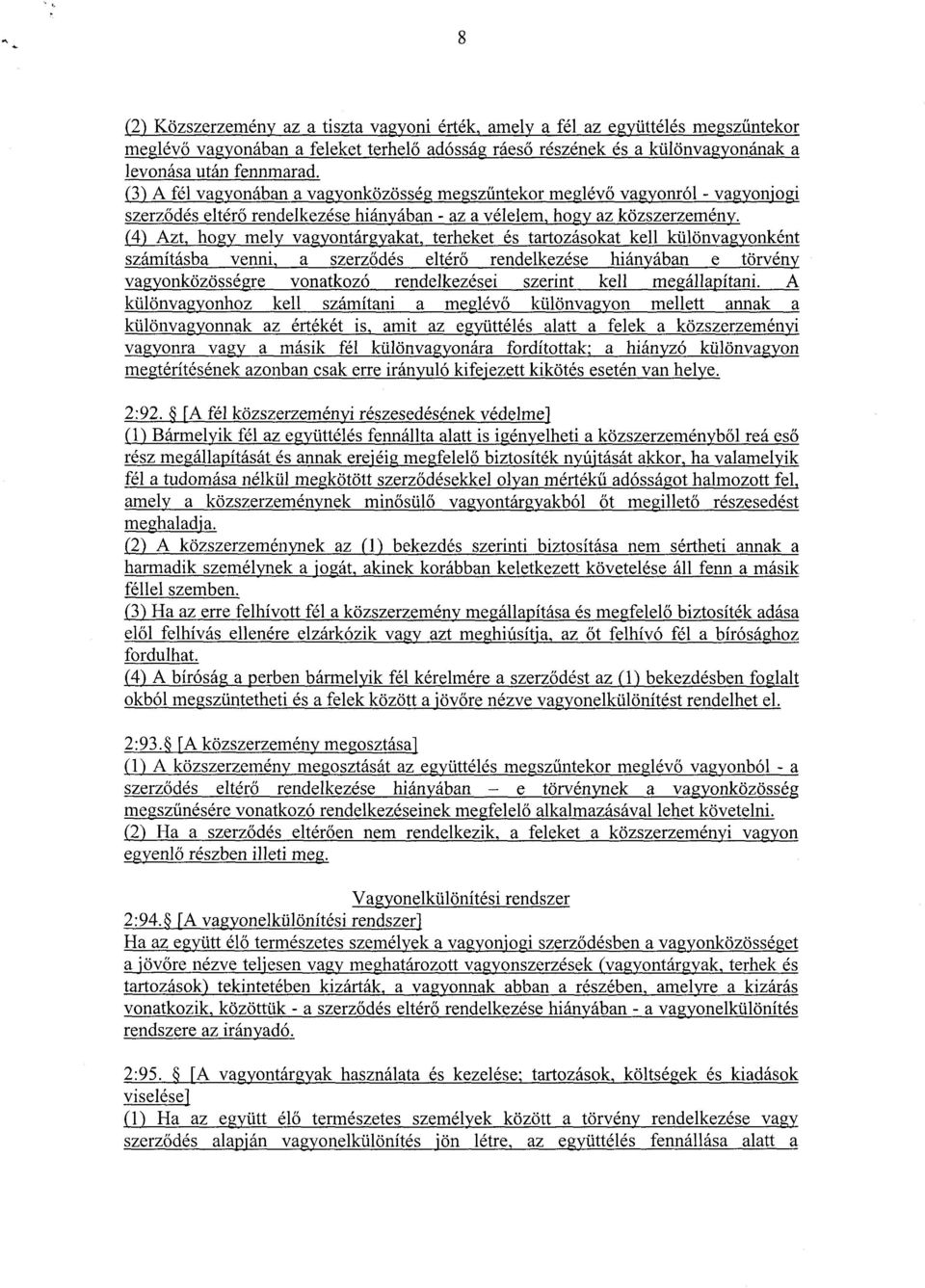 (4) Azt, hogy mely vagyontárgyakat, terheket és tartozásokat kell különvagyonként számításba venni, a szerz ődés eltérő rendelkezése hiányában e törvény vagyonközösségre vonatkozó rendelkezései